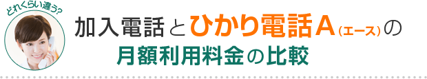 加入電話とひかり電話A（エース）の月額利用料金の比較