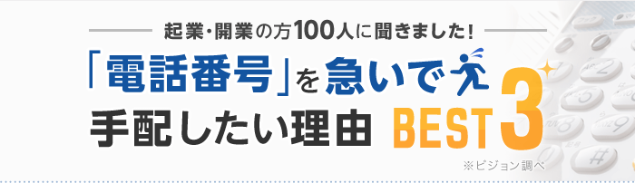 起業・開業の方100人に聞きました！「電話番号」を急いで手配したい理由 BEST3