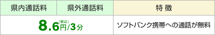 県内・県外通話料 8.6円（税込）/3分 ソフトバンク携帯への通話が無料