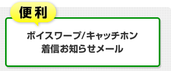 便利！ボイスワープ、キャッチホン、着信お知らせメール