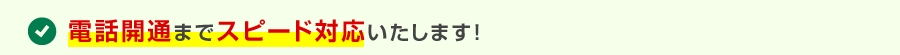 電話開通までスピード対応いたします！