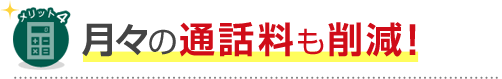 月々の通話料も削減