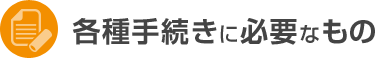 各種手続きに必要なもの