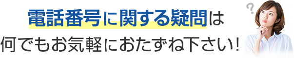 電話番号に関する疑問は何でもお気軽におたずねください！