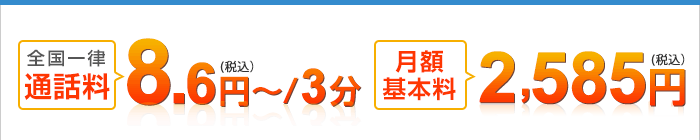 全国一律通話料8.6円、月額基本料2,585円