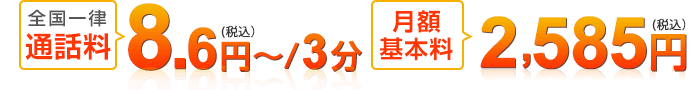 全国一律通話料8.6円、月額基本料2,585円