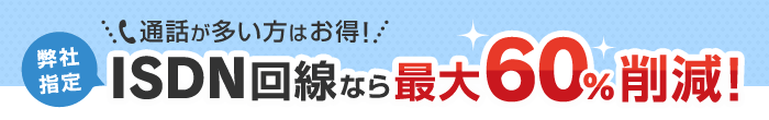 ISDN回線なら最大60%削減