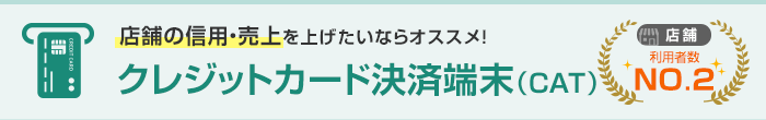 店舗の信用・売上を上げたいならオススメ！クレジットカード決済端末（CAT） 店舗利用者数No.2