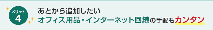 あとから追加したい。オフィス用品、インターネット回線の手配も簡単