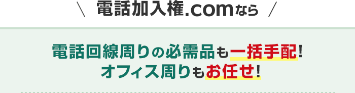 電話加入権.comなら電話回線周りの必需品も一括手配！オフィス周りもお任せ！