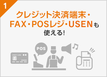 クレジット決済端末・FAX・POSレジ・USENも使える！