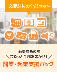 必要なもの全部セット 必要なものをまるっと全部おまかせ！開業・起業支援パック